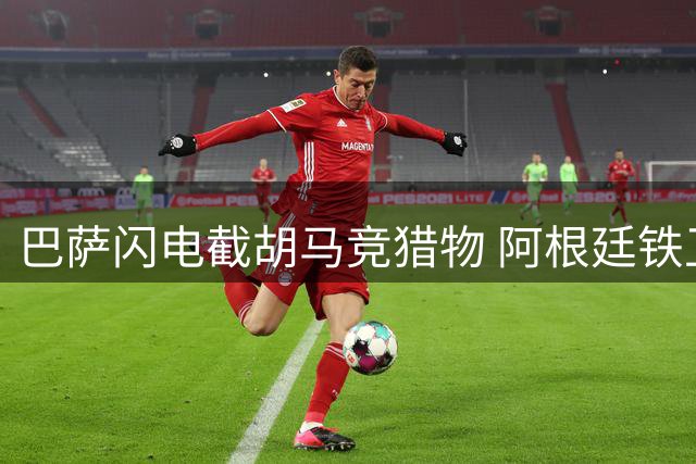 巴萨闪电截胡马竞猎物 阿根廷铁卫争夺战引爆西甲转会暗战