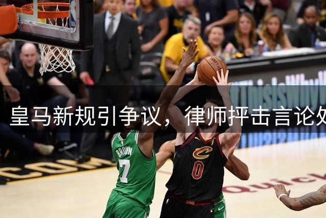 皇马新规引争议，律师抨击言论处罚条款