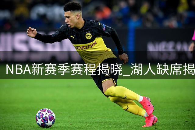 NBA新赛季赛程揭晓 湖人缺席揭幕战引热议